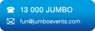 Phone: 1300 JUMBO or Email: fun@jumboevents.com