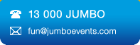 Phone: 1300 JUMBO or Email: fun@jumboevents.com